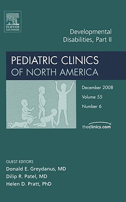 Developmental Disabilities, Part II, an Issue of Pediatric Clinics: Volume 55-6 - Greydanus, Donald E, Dr., MD, and Patel, Dilip R, MD, Faap, FACSM, and Pratt, Helen