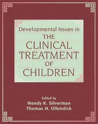 Developmental Issues in the Clinical Treatment of Children - Silverman, Wendy K (Editor), and Ollendick, Thomas K (Editor)