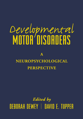 Developmental Motor Disorders: A Neuropsychological Perspective - Dewey, Deborah, PhD (Editor), and Tupper, David E, PhD (Editor)