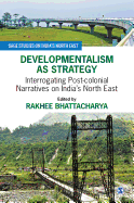 Developmentalism as Strategy: Interrogating Post-colonial Narratives on India's North East