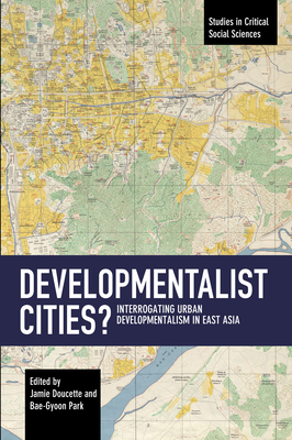 Developmentalist Cities?: Interrogating Urban Developmentalism in East Asia - Doucette, Jamie (Editor), and Park, Bae-Gyoon (Editor)