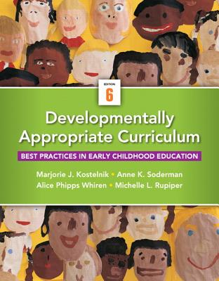 Developmentally Appropriate Curriculum: Best Practices in Early Childhood Education - Kostelnik, Marjorie J., and Soderman, Anne K., and Whiren, Alice P.