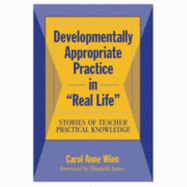 Developmentally Appropriate Practice in "Real Life": Stories of Teacher Practical Knowledge