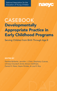 Developmentally Appropriate Practice: The Casebook