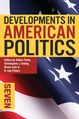 Developments in American Politics 7 - Peele, Gillian, and Bailey, Christopher, and Cain, Bruce