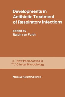 Developments in Antibiotic Treatment of Respiratory Infections: Proceedings of the Round Table Conference on Developments in Antibiotic Treatment of Respiratory Infections in the Hospital and General Practice, Held in the Kurhaus, Scheveningen, the... - Van Furth, R (Editor)