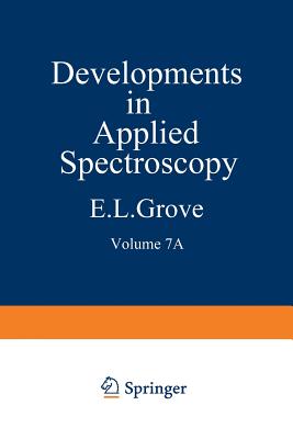 Developments in Applied Spectroscopy: Volume 7a Selected Papers from the Seventh National Meeting of the Society for Applied Spectroscopy (Nineteenth Annual Mid-America Spectroscopy Symposium) Held in Chicago, Illinois, May 13-17, 1968 - Grove, E L, and Perkins, Alfred J