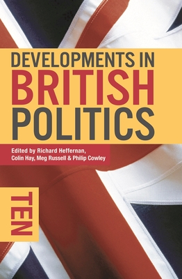 Developments in British Politics 10 - Heffernan, Richard (Editor), and Hay, Colin (Editor), and Russell, Meg (Editor)