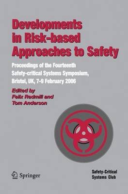 Developments in Risk-Based Approaches to Safety: Proceedings of the Fourteenth Safety-Citical Systems Symposium, Bristol, Uk, 7-9 February 2006 - Redmill, Felix (Editor), and Safety-Critical Systems Club, and Anderson, Tom (Editor)
