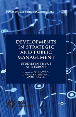 Developments in Strategic and Public Management: Studies in the US and Europe - Joyce, Paul, Dr., and Bryson, J (Editor), and Holzer, Marc, Dr.