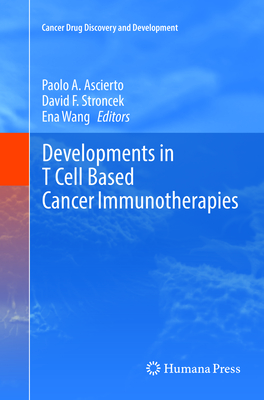 Developments in T Cell Based Cancer Immunotherapies - Ascierto, Paolo a (Editor), and Stroncek, David F (Editor), and Wang, Ena (Editor)