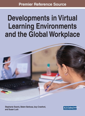 Developments in Virtual Learning Environments and the Global Workplace - Swartz, Stephanie (Editor), and Barbosa, Belem (Editor), and Crawford, Izzy (Editor)