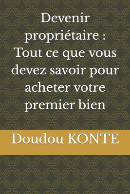 Devenir propri?taire: Tout ce que vous devez savoir pour acheter votre premier bien - Konte, Doudou