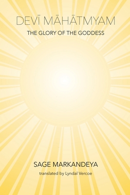 Devi Mahatmyam - the Glory of the Goddess - Vercoe, Lyndal, and Markandeya, Sage