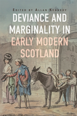 Deviance and Marginality in Early Modern Scotland - Kennedy, Allan (Contributions by), and McGregor, Aaron (Contributions by), and Kilday, Anne-Marie (Contributions by)