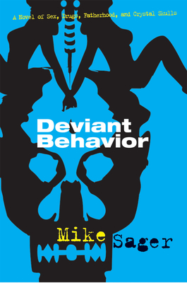 Deviant Behavior: A Novel of Sex, Drugs, Fatherhood, and Crystal Skulls - Sager, Mike