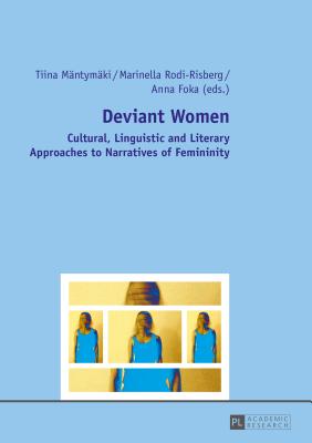 Deviant Women: Cultural, Linguistic and Literary Approaches to Narratives of Femininity - Mntymki, Tiina (Editor), and Rodi-Risberg, Marinella (Editor), and Foka, Anna (Editor)