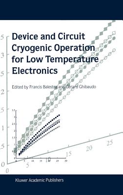 Device and Circuit Cryogenic Operation for Low Temperature Electronics - Balestra, Francis (Editor), and Ghibaudo, G (Editor)