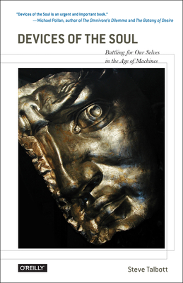 Devices of the Soul: Battling for Our Selves in an Age of Machines - Talbott, Steve