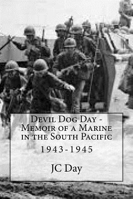 Devil Dog Day - Memoir of a Marine in the South Pacific: 1943-1945 - Day, Megan, and Day, Jc