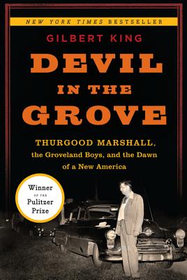 Devil in the Grove: Thurgood Marshall, the Groveland Boys, and the Dawn of a New America - King, Gilbert