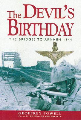 Devil's Birthday: The Bridges to Arnhem 1944 - Powell, Geoffrey, and Hackett, John, General (Foreword by)