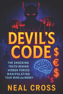 Devil's Code: The Shocking Truth Behind Hidden Forces Manipulating Your Mind and Money - Exposing Covert Tactics That Control Choices, Wealth, and Free Will Worldwide