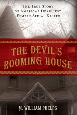 Devil's Rooming House: The True Story of America's Deadliest Female Serial Killer - Phelps, M William