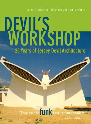 Devil's Workshop:: 25 Years of Jersey Devil Architecture - Piedmont-Palladino, Susan