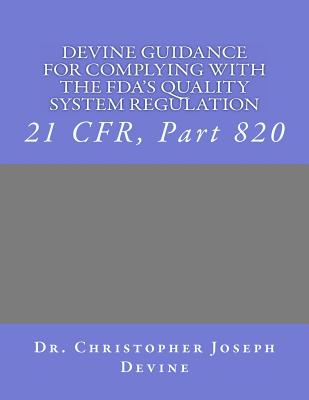 Devine Guidance for Complying with the FDA'S Quality System Regulation: 21 CFR, Part 820 - Devine Phd, Christopher Joseph