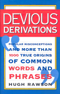 Devious Derivations: Popular Misconceptions--And More Than 1,000 True Origins of Common Words and Phrases