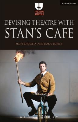 Devising Theatre with Stan's Cafe - Crossley, Mark, and Yarker, James