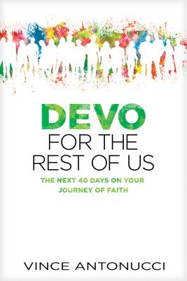 Devo for the Rest of Us: The Next 40 Days on Your Journey of Faith - Antonucci, Vince