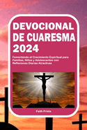 Devocional de Cuaresma 2024: Fomentando el Crecimiento Espiritual para Familias, Nios y Adolescentes con Reflexiones Diarias Atractivas