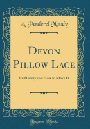 Devon Pillow Lace: Its History and How to Make It (Classic Reprint)
