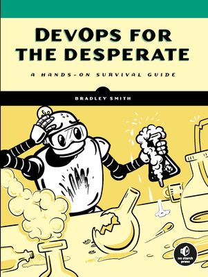 Devops for the Desperate: A Hands-On Survival Guide - Smith, Bradley