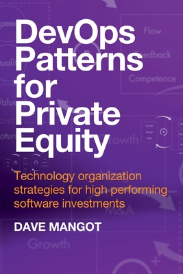 DevOps Patterns for Private Equity: Technology organization strategies for high performing software investments - Mangot, Dave