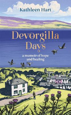 Devorgilla Days: finding hope and healing in Scotland's book town - Hart, Kathleen
