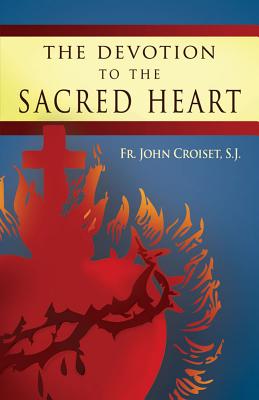 Devotion to the Sacred Heart of Jesus: How to Practice the Sacred Heart Devotion - Croiset, John, and O'Connell, P. (Translated by)