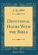 Devotional Hours with the Bible (Classic Reprint)
