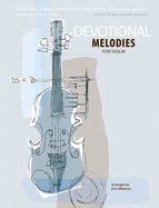 Devotional Melodies for Violin: Violin Solo Arrangements of Favorite Hymns with Piano Accompaniment