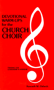 Devotional Warm-Ups for the Church Choir: Weekly Devotional Lessons and Discussions for Choir Members to Provide Training in Leadership and Worship