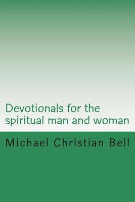 Devotionals for the spiritual man and woman: Inspirational thoughts - Bell, Michael Christian