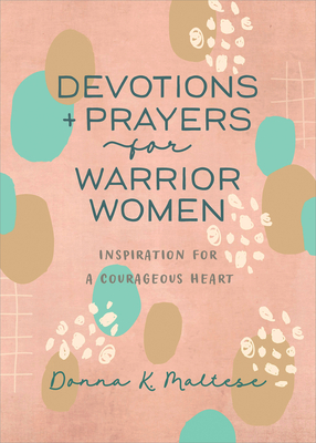 Devotions and Prayers for Warrior Women: Inspiration for a Courageous Heart - Maltese, Donna K