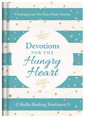 Devotions for the Hungry Heart: Chasing Jesus Six Days from Sunday - Tomlinson, Shellie Rushing