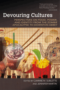 Devouring Cultures: Perspectives on Food, Power, and Identity from the Zombie Apocalypse to Downton Abbey