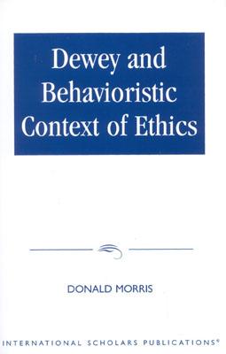 Dewey & The Behavioristic Context of Ethics - Morris, Donald