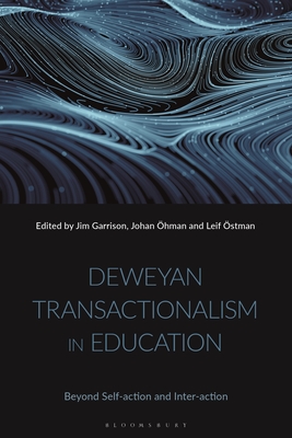 Deweyan Transactionalism in Education: Beyond Self-Action and Inter-Action - Garrison, Jim (Editor), and hman, Johan (Editor), and stman, Leif (Editor)