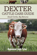 Dexter Cattle Care Guide: Small Cattle, Big Returns