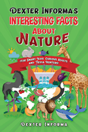 Dexter Informa's Interesting Facts About Nature: For Smart Kids, Curious Adults and Trivia Hunters!